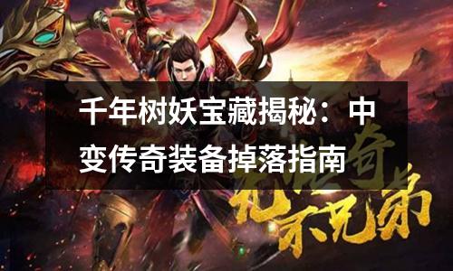 千年树妖宝藏揭秘：中变传奇装备掉落指南