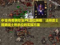 中变传奇跨职业PK走位策略：法师道士规避战士刺杀位的实操方案