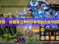 刚开一秒传奇：开服首日BOSS争夺的走位与团队配合技巧