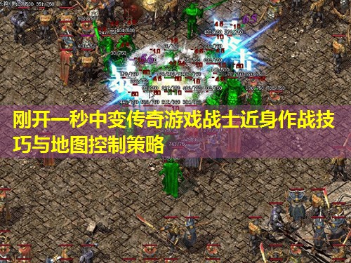 刚开一秒中变传奇游戏战士近身作战技巧与地图控制策略