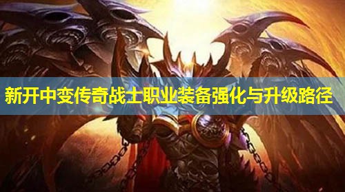 新开中变传奇战士职业装备强化与升级路径