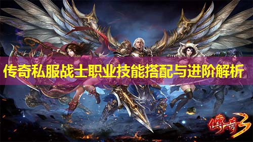 传奇私服战士职业技能搭配与进阶解析